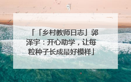 「乡村教师日志」郭泽宇：开心助学，让每粒种子长成最好模样