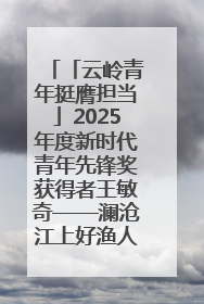 「云岭青年挺膺担当」2025年度新时代青年先锋奖获得者王敏奇——澜沧江上好渔人