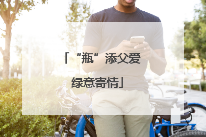 “瓶”添父爱 绿意寄情