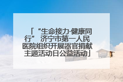 “生命接力·健康同行” 济宁市第一人民医院组织开展器官捐献主题活动日公益活动