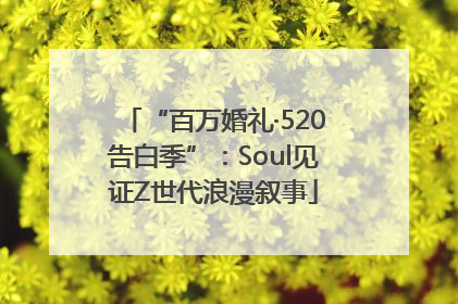 “百万婚礼·520告白季”：Soul见证Z世代浪漫叙事