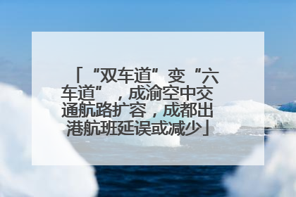 “双车道”变“六车道”，成渝空中交通航路扩容，成都出港航班延误或减少