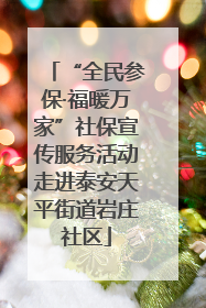 “全民参保·福暖万家”社保宣传服务活动走进泰安天平街道岩庄社区