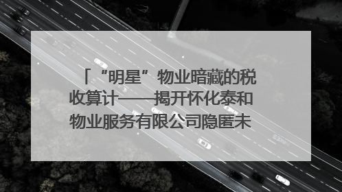 “明星”物业暗藏的税收算计——揭开怀化泰和物业服务有限公司隐匿未开票收入偷税真相