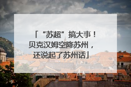“苏超”搞大事！贝克汉姆空降苏州，还说起了苏州话