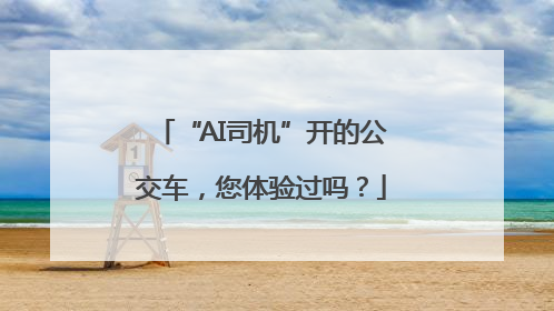 “AI司机”开的公交车，您体验过吗？