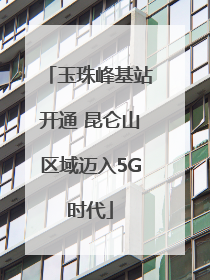 玉珠峰基站开通 昆仑山区域迈入5G时代