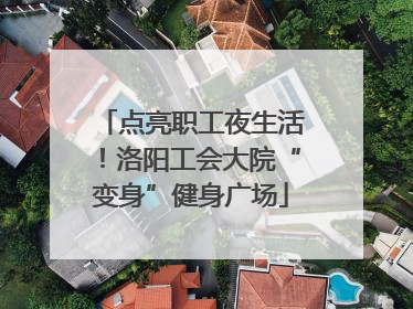 点亮职工夜生活！洛阳工会大院“变身”健身广场