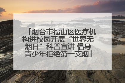烟台市福山区医疗机构进校园开展“世界无烟日”科普宣讲 倡导青少年拒绝第一支烟