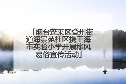 烟台蓬莱区登州街道海景苑社区携手海市实验小学开展移风易俗宣传活动