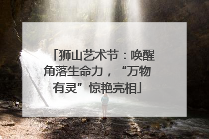 狮山艺术节：唤醒角落生命力，“万物有灵”惊艳亮相