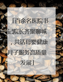百余名医院书记院长齐聚聊城，共话母婴健康月子服务高质量发展