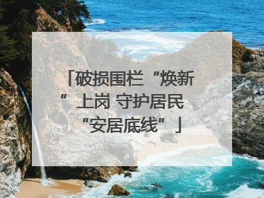 破损围栏“焕新”上岗 守护居民“安居底线”