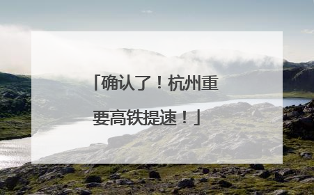 确认了！杭州重要高铁提速！