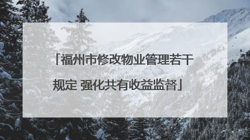 福州市修改物业管理若干规定 强化共有收益监督