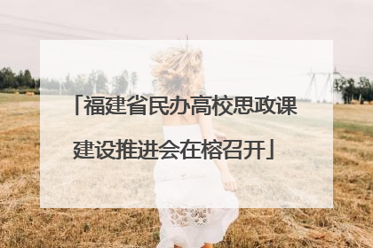 福建省民办高校思政课建设推进会在榕召开