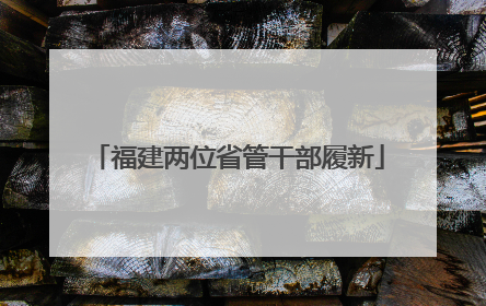 福建两位省管干部履新