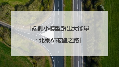端侧小模型跑出大能量：北京AI破壁之路