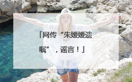 网传“朱媛媛遗嘱”，谣言！