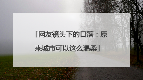 网友镜头下的日落：原来城市可以这么温柔