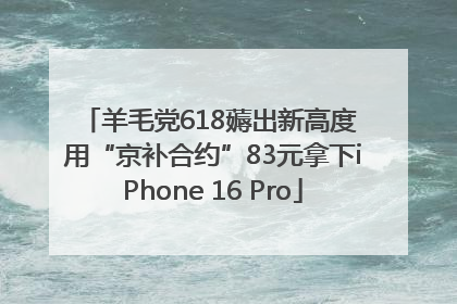 羊毛党618薅出新高度 用“京补合约”83元拿下iPhone 16 Pro