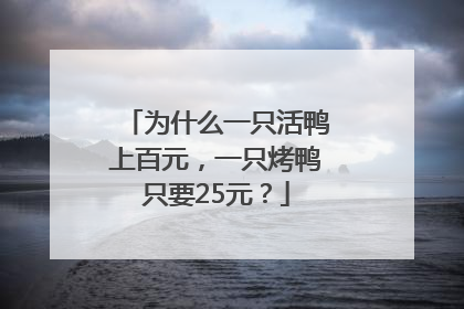 为什么一只活鸭上百元，一只烤鸭只要25元？
