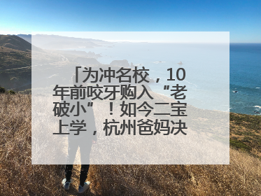 为冲名校，10年前咬牙购入“老破小”！如今二宝上学，杭州爸妈决定卖房……