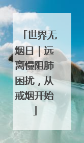 世界无烟日｜远离慢阻肺困扰，从戒烟开始