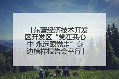 东营经济技术开发区开发区“党在我心中 永远跟党走”身边榜样报告会举行