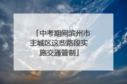 中考期间滨州市主城区这些路段实施交通管制