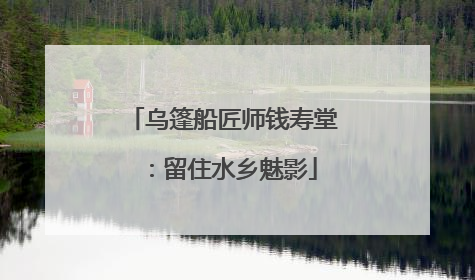 乌篷船匠师钱寿堂：留住水乡魅影