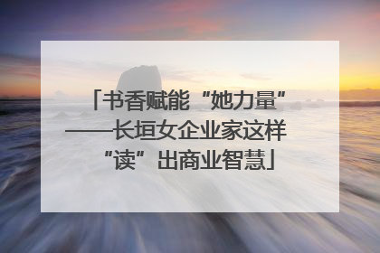 书香赋能“她力量”——长垣女企业家这样“读”出商业智慧