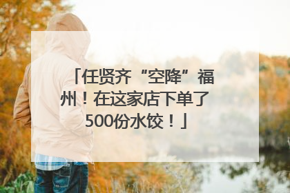 任贤齐“空降”福州！在这家店下单了500份水饺！