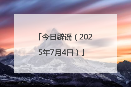 今日辟谣（2025年7月4日）