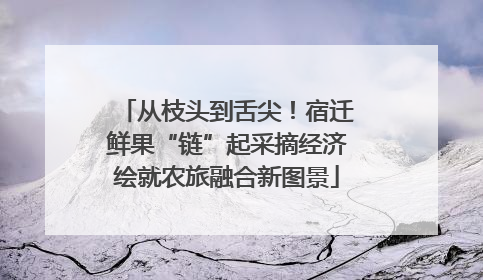从枝头到舌尖！宿迁鲜果“链”起采摘经济绘就农旅融合新图景