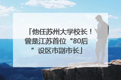 他任苏州大学校长！曾是江苏首位“80后”设区市副市长