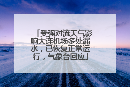 受强对流天气影响大连机场多处漏水，已恢复正常运行，气象台回应