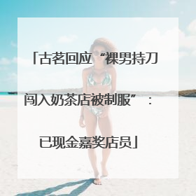 古茗回应“裸男持刀闯入奶茶店被制服”：已现金嘉奖店员