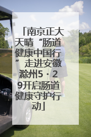 南京正大天晴“肠道健康中国行”走进安徽滁州5・29开启肠道健康守护行动