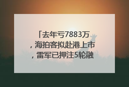 去年亏7883万，海拍客拟赴港上市，雷军已押注5轮融资｜IPO直通车
