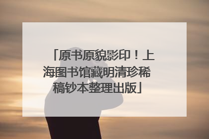 原书原貌影印！上海图书馆藏明清珍稀稿钞本整理出版