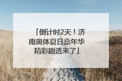 倒计时2天！济南奥体夏日嘉年华精彩剧透来了