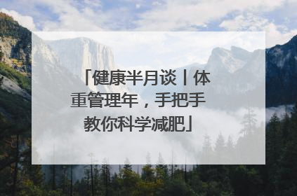 健康半月谈丨体重管理年，手把手教你科学减肥