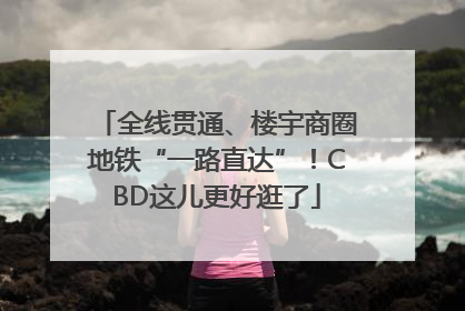 全线贯通、楼宇商圈地铁“一路直达”！CBD这儿更好逛了