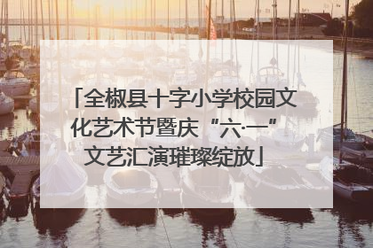 全椒县十字小学校园文化艺术节暨庆“六·一”文艺汇演璀璨绽放