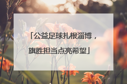 公益足球扎根淄博，旗胜担当点亮希望