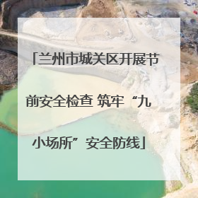 兰州市城关区开展节前安全检查 筑牢“九小场所”安全防线