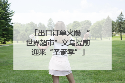 出口订单火爆 “世界超市”义乌提前迎来“圣诞季”
