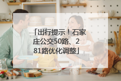 出行提示！石家庄公交50路、281路优化调整