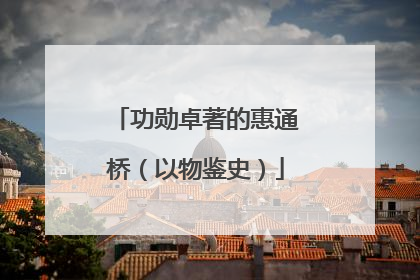 功勋卓著的惠通桥（以物鉴史）